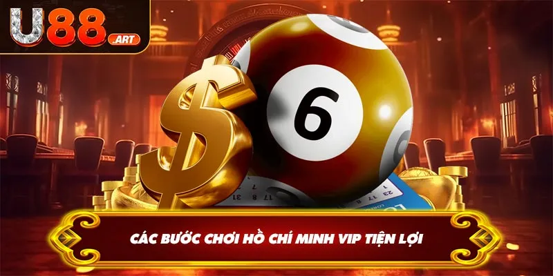 Các bước chơi Hồ Chí Minh VIP tiện lợi